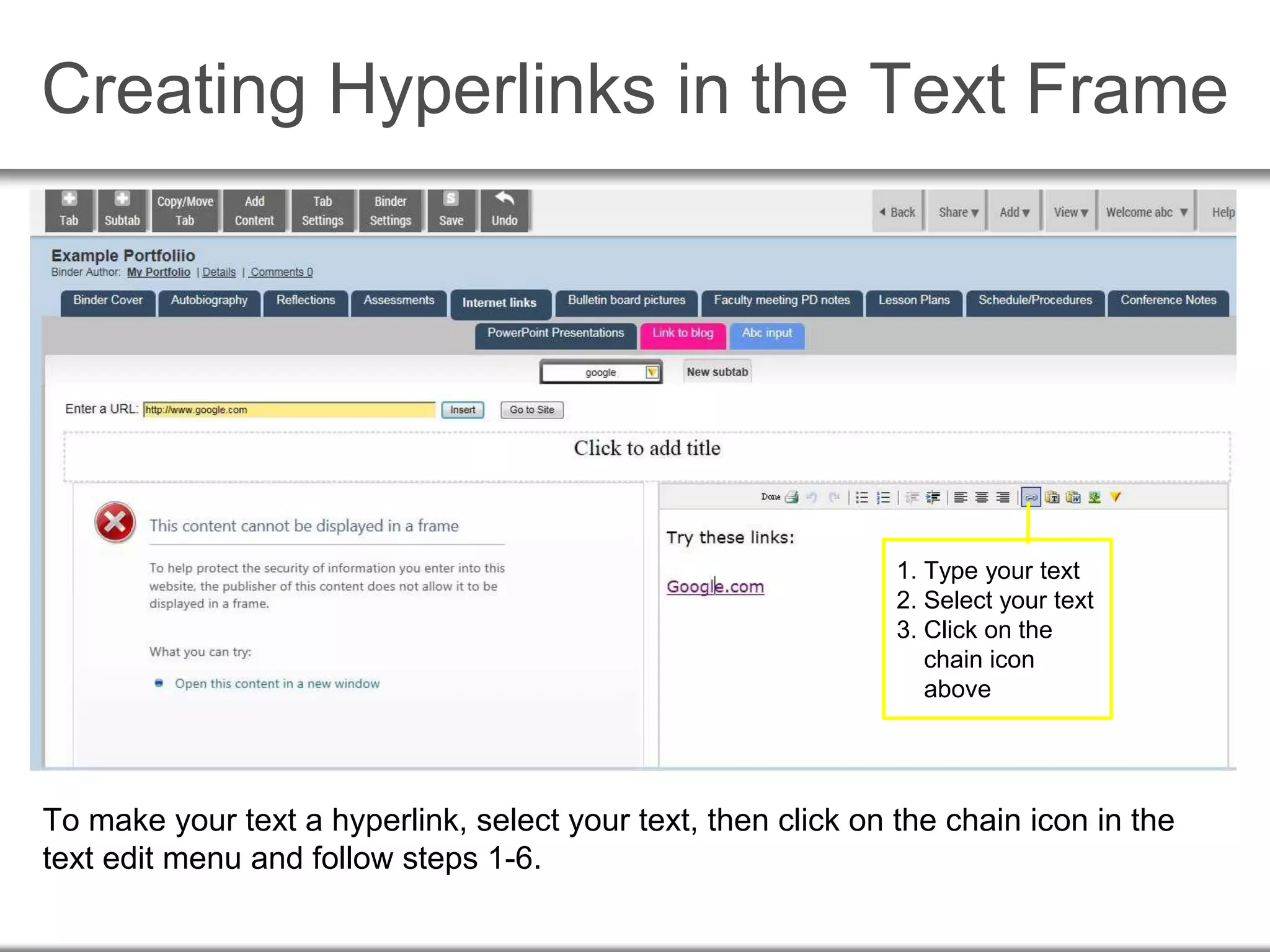 Creating Hyperlinks in the Text Frame
To make your text a hyperlink, select your text, then click on the chain icon in the
text edit menu and follow steps 1-6.
1. Type your text
2. Select your text
3. Click on the
chain icon
above
 