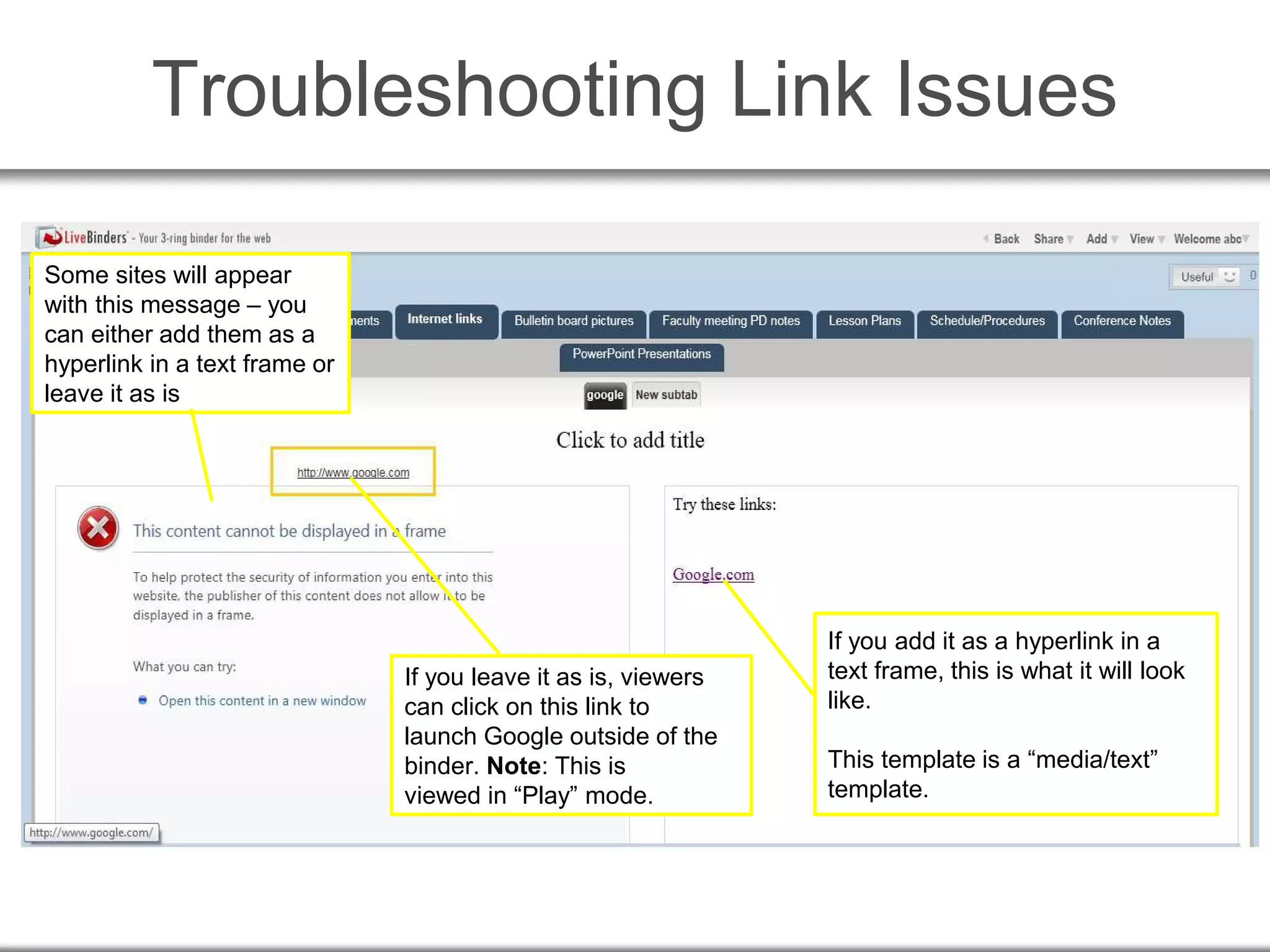 Troubleshooting Link Issues
Some sites will appear
with this message – you
can either add them as a
hyperlink in a text frame or
leave it as is
If you leave it as is, viewers
can click on this link to
launch Google outside of the
binder. Note: This is
viewed in “Play” mode.
If you add it as a hyperlink in a
text frame, this is what it will look
like.
This template is a “media/text”
template.
 