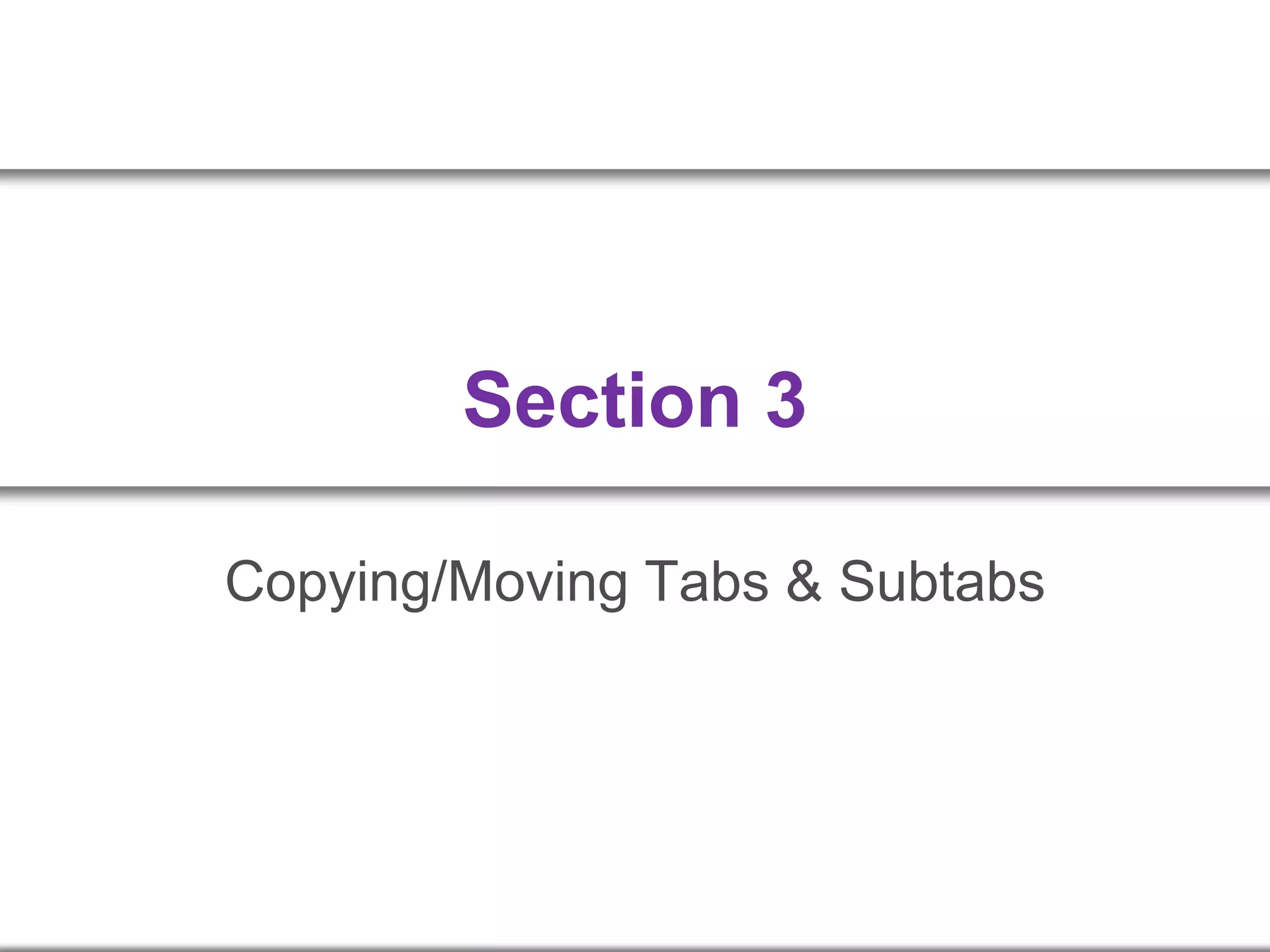 Section 3
Copying/Moving Tabs & Subtabs
 