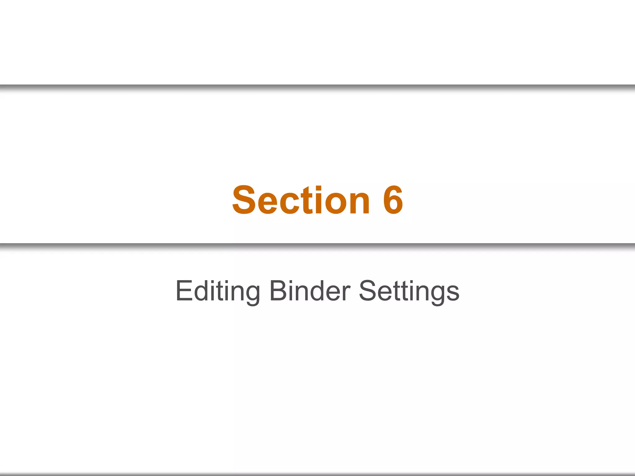 Section 6
Editing Binder Settings
 