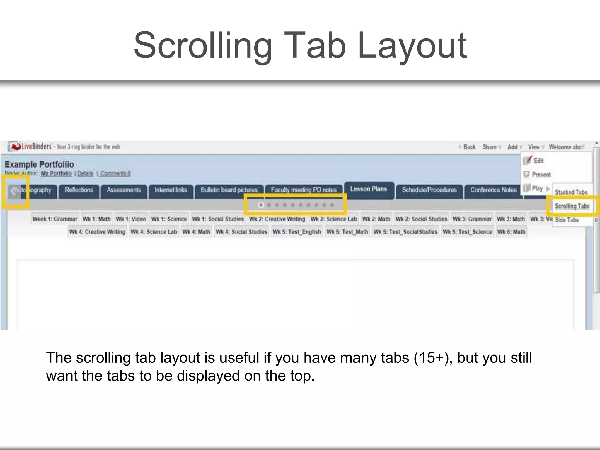 Scrolling Tab Layout
The scrolling tab layout is useful if you have many tabs (15+), but you still
want the tabs to be displayed on the top.
 