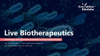 Live Biotherapeutics
Tel: 1-631-381-2994 Email: info@creative-biolabs.com
45-1 Ramsey Road, Shirley, NY 11967, USA
Developing next-generation probiotics to treat human diseases
 