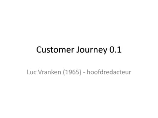 Customer Journey 0.1
Luc Vranken (1965) - hoofdredacteur

 