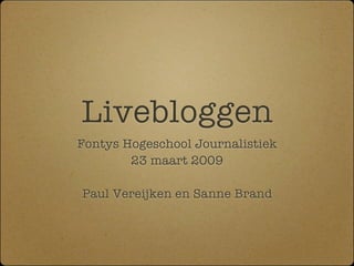 Livebloggen
Fontys Hogeschool Journalistiek
        23 maart 2009

Paul Vereijken en Sanne Brand
 