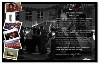 liveBOLD! 
#Throwback Thursday 
Nostalgia 
liveBOLD! continues with Throwback Thursdays Nostalgia, a modern flashback of yester years. Nolstalgia takes place at Fernbank Musuem in Atlanta, Georgia. This en- ergetic celebration will be filled with sights, sounds and memorabilia from the past with a present celebration. .Highlights include: 
??Live Performances by some of the nations brightest 
legends from Country, R&B, Rock, Hip-Hop and Pop 
??Open Premium Bar Cocktails & Cuisine 
Invited artists: Cindy Lauper, Shania Twain, LL Cool J, Fat Joe, Remy Ma, Lil Mo, Doug E Fresh, EPMD, Naughty by Nature, BBD, Missy Elliott, Jon B, Run DMC, Bon Jovi, Reba McIntyre, Kenny Rogers and more! 
Admission: $410.00 pp includes access, cocktails and cuisine, photo booth with props and more. 
MAXIMUM CAPACITY: 2,000  
