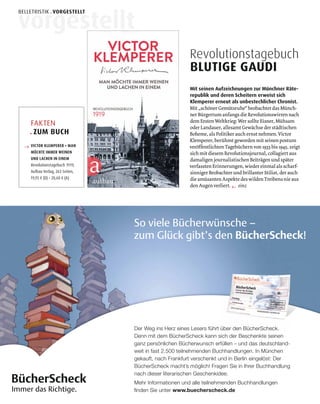 Der Weg ins Herz eines Lesers führt über den BücherScheck.
Denn mit dem BücherScheck kann sich der Beschenkte seinen
ganz persönlichen Bücherwunsch erfüllen – und das deutschland-
weit in fast 2.500 teilnehmenden Buchhandlungen. In München
gekauft, nach Frankfurt verschenkt und in Berlin eingelöst: Der
BücherScheck macht’s möglich! Fragen Sie in Ihrer Buchhandlung
nach dieser literarischen Geschenkidee.
Mehr Informationen und alle teilnehmenden Buchhandlungen
www.buecherscheck.de
 