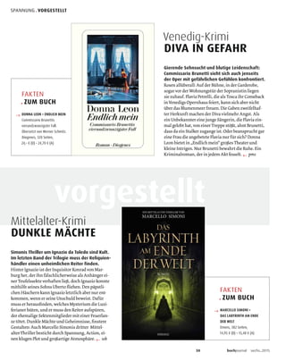 SPANNUNG . VORGESTELLT
Mittelalter-Krimi
DUNKLE MÄCHTE
Simonis Thriller um Ignazio da Toledo sind Kult.
Im letzten Band der Trilogie muss der Reliquien-
händler einen unheimlichen Reiter finden.
←
FAKTEN
. ZUM BUCH
→ MARCELLO SIMONI •
DAS LABYRINTH AM ENDE
DER WELT
Emons, 382 Seiten,
14,95 € (D) • 15,40 € (A)
Gierende Sehnsucht und blutige Leidenschaft:
Commissario Brunetti sieht sich auch jenseits
der Oper mit gefährlichen Gefühlen konfrontiert.
←
Venedig-Krimi
DIVA IN GEFAHR
FAKTEN
. ZUM BUCH
→ DONNA LEON • ENDLICH MEIN
Commissario Brunettis
vierundzwanzigster Fall.
Übersetzt von Werner Schmitz.
Diogenes, 320 Seiten,
24,– € (D) • 24,70 € (A)
38 buchjournal sechs.2015
vorgestellt
 