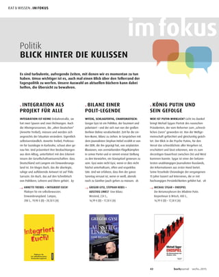 42 buchjournal sechs.2015
RAT & WISSEN . IM FOKUS
imfokus
. INTEGRATION ALS
PROJEKT FÜR ALLE
INTEGRATION IST KEINE Einbahnstraße, sie
hat zwei Spuren und zwei Richtungen. Auch
die Alteingesessenen, die „alten Deutschen“
(Annette Treibel), müssen und werden sich
angesichts der Situation verändern. Eigentlich
selbstverständlich. Annette Treibel, Professo-
rin für Soziologie in Karlsruhe, schaut aber ge-
nau hin. Und präsentiert ihre Beobachtungen
aus dem Alltag, unterfüttert mit den Erkennt-
nissen der Gesellschaftswissenschaften: dass
Deutschland seit Langem ein Einwanderungs-
land ist. Ein kluges Buch, das die überlegte,
ruhige und aufklärende Antwort ist auf Thilo
Sarrazin. Ein Buch, das auf den Schreibtisch
von Politikern, Lehrern und Eltern gehört. ky
→ ANNETTE TREIBEL • INTEGRIERT EUCH!
Plädoyer für ein selbstbewusstes
Einwanderungsland. Campus,
208 S., 19,90 € (D) • 20,50 € (A)
. BILANZ EINER
POLIT-LEGENDE
WITZIG, SCHLAGFERTIG, CHARISMATISCH:
Gregor Gysi ist ein Politiker, der fasziniert und
polarisiert – und der sich nun von der großen
Berliner Bühne verabschiedet. Zeit für die Lin-
ken-Ikone, Bilanz zu ziehen. In Gesprächen mit
dem Journalisten Stephan Hebel erzählt er von
der DDR, die ihn geprägt hat, von zerplatzten
Illusionen, von zermürbenden Flügelkämpfen
in seiner Partei und er nimmt erneut Stellung
zu den Vorwürfen, ein Stasispitzel gewesen zu
sein. Gysi wäre nicht Gysi, wenn er dies nicht
höchst unterhaltsam, offen und respektlos
täte. Und wir erfahren, dass ihm der ganze
Sonntag versaut ist, wenn er weiß, abends
noch zu Günther Jauch gehen zu müssen. ds
→ GREGOR GYSI, STEPHAN HEBEL •
AUSSTIEG LINKS? Eine Bilanz.
Westend, 224 S.,
16,99 € (D) • 17,50 € (A)
Politik
BLICK HINTER DIE KULISSEN
Es sind turbulente, aufregende Zeiten, mit denen wir es momentan zu tun
haben. Umso wichtiger ist es, auch mal einen Blick über den Tellerrand der
Tagespolitik zu werfen. Unsere Auswahl an aktuellen Büchern kann dabei
helfen, die Übersicht zu bewahren.
. KÖNIG PUTIN UND
SEIN GEFOLGE
WER IST PUTIN WIRKLICH? Licht ins Dunkel
bringt Michail Sygars Porträt des russischen
Präsidenten, der vom Reformer zum „schreck-
lichen Zaren“ geworden ist. Von der Weltge-
meinschaft gefürchtet und gleichzeitig geäch-
tet. Der Blick in die Psyche Putins, für den
Verrat das schrecklichste aller Vergehen ist,
erschüttert und lässt erkennen, wie es zum
derzeitigen Dauerfrost zwischen Ost und West
kommen konnte. Sygar ist einer der bekann-
testen unabhängigen Journalisten Russlands,
der Informationen aus erster Hand bietet.
Seine fesselnde Chronologie der vergangenen
15 Jahre basiert auf Interviews, die er mit
hochrangigen Persönlichkeiten geführt hat. vh
→ MICHAIL SYGAR • ENDSPIEL
Die Metamorphosen des Wladimir Putin.
Kiepenheuer & Witsch, 400 S.,
16,99 € (D) • 17,50 € (A)
 