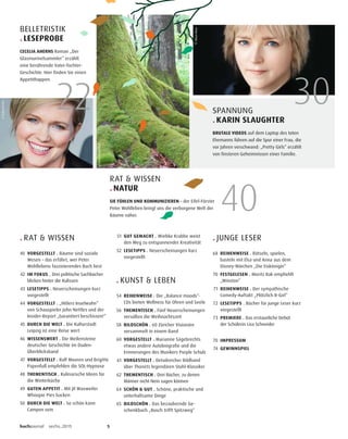 buchjournal sechs.2015 5
. RAT & WISSEN
40 VORGESTELLT . Bäume sind soziale
Wesen – das erfährt, wer Peter
Wohllebens faszinierendes Buch liest
42 IM FOKUS . Drei politische Sachbücher
blicken hinter die Kulissen
43 LESETIPPS . Neuerscheinungen kurz
vorgestellt
44 VORGESTELLT . „Hitlers Inselwahn“
von Schauspieler John Nettles und der
Insider-Report „Garantiert beschissen!“
45 DURCH DIE WELT . Die Kulturstadt
Leipzig ist eine Reise wert
46 WISSENSWERT . Die Meilensteine
deutscher Geschichte im Duden-
Überblicksband
47 VORGESTELLT . Ralf Mooren und Brigitte
Papenfuß empfehlen die SOL-Hypnose
48 THEMENTISCH . Kulinarische Ideen für
die Winterküche
49 GUTEN APPETIT . Mit Jil Waxweiler
Whoopie Pies backen
50 DURCH DIE WELT . So schön kann
Campen sein
51 GUT GEMACHT . Wiebke Krabbe weist
den Weg zu entspannender Kreativität
52 LESETIPPS . Neuerscheinungen kurz
vorgestellt
. KUNST & LEBEN
54 REIHENWEISE . Die „Balance moods“-
CDs bieten Wellness für Ohren und Seele
56 THEMENTISCH . Fünf Neuerscheinungen
versüßen die Weihnachtszeit
58 BILDSCHÖN . 60 Züricher Visionäre
versammelt in einem Band
60 VORGESTELLT . Marianne Sägebrechts
etwas andere Autobiografie und die
Erinnerungen des Musikers Purple Schulz
61 VORGESTELLT . Detailreicher Bildband
über Thonets legendären Stuhl-Klassiker
62 THEMENTISCH . Drei Bücher, zu denen
Männer nicht Nein sagen können
64 SCHÖN & GUT . Schöne, praktische und
unterhaltsame Dinge
65 BILDSCHÖN . Das bezaubernde Ge-
schenkbuch „Busch trifft Spitzweg“
. JUNGE LESER
68 REIHENWEISE . Rätseln, spielen,
basteln mit Elsa und Anna aus dem
Disney-Märchen „Die Eiskönigin“
70 FESTGELESEN . Moritz Rak empfiehlt
„Winston“
71 REIHENWEISE . Der sympathische
Comedy-Auftakt „Plötzlich It-Girl“
72 LESETIPPS . Bücher für junge Leser kurz
vorgestellt
73 PREMIERE . Das erstaunliche Debüt
der Schülerin Lisa Schneider
70 IMPRESSUM
74 GEWINNSPIEL
22
40
30
BELLETRISTIK
. LESEPROBE
CECELIA AHERNS Roman „Der
Glasmurmelsammler“ erzählt
eine berührende Vater-Tochter-
Geschichte. Hier finden Sie einen
Appetithappen.
RAT & WISSEN
. NATUR
SIE FÜHLEN UND KOMMUNIZIEREN – der Eifel-Förster
Peter Wohlleben bringt uns die verborgene Welt der
Bäume näher.
SPANNUNG
. KARIN SLAUGHTER
BRUTALE VIDEOS auf dem Laptop des toten
Ehemanns führen auf die Spur einer Frau, die
vor Jahren verschwand: „Pretty Girls“ erzählt
von finsteren Geheimnissen einer Familie.
©GabyGerster
©PeterWohlleben
©AlisonRosa
 
