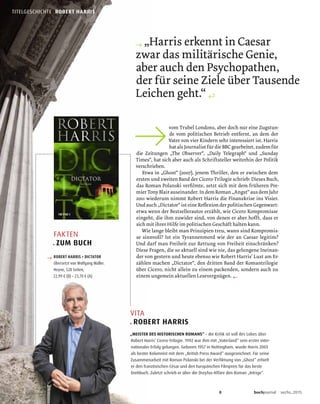8 buchjournal sechs.2015
TITELGESCHICHTE . ROBERT HARRIS
FAKTEN
. ZUM BUCH
→ ROBERT HARRIS • DICTATOR
Übersetzt von Wolfgang Müller.
Heyne, 528 Seiten,
22,99 € (D) • 23,70 € (A)
→
↵
←
VITA
. ROBERT HARRIS
„MEISTER DES HISTORISCHEN ROMANS“ – die Kritik ist voll des Lobes über
Robert Harrisʼ Cicero-Trilogie. 1992 war ihm mit „Vaterland“ sein erster inter-
nationaler Erfolg gelungen. Geboren 1957 in Nottingham, wurde Harris 2003
als bester Kolumnist mit dem „British Press Award“ ausgezeichnet. Für seine
Zusammenarbeit mit Roman Polanski bei der Verfilmung von „Ghost“ erhielt
er den französischen César und den Europäischen Filmpreis für das beste
Drehbuch. Zuletzt schrieb er über die Dreyfus-Affäre den Roman „Intrige“.
©ClaudioSforza
 