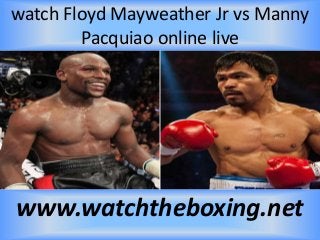 watch Floyd Mayweather Jr vs Manny
Pacquiao online live
www.watchtheboxing.net
 