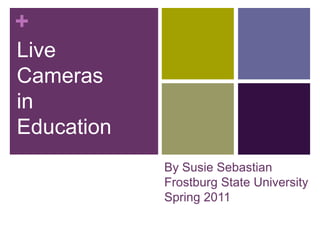 Live Camerasin Education By Susie Sebastian Frostburg State University  Spring 2011 