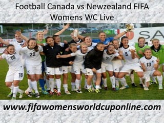 Football Canada vs Newzealand FIFA
Womens WC Live
www.fifawomensworldcuponline.com
 