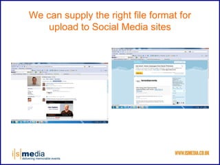 We can supply the right file format for
    upload to Social Media sites
 