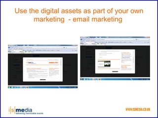 Use the digital assets as part of your own
      marketing - email marketing
 