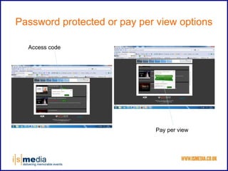 Password protected or pay per view options

  Access code




                             Pay per view
 
