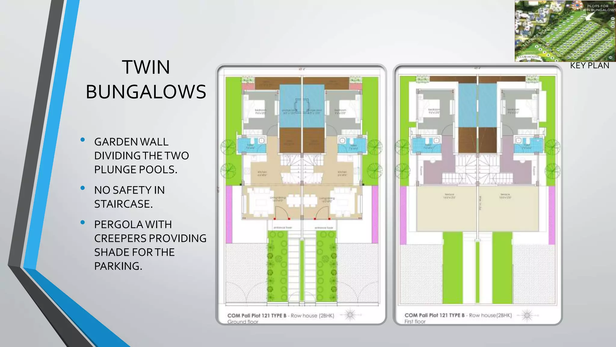 TWIN
BUNGALOWS
• GARDENWALL
DIVIDINGTHETWO
PLUNGE POOLS.
• NO SAFETY IN
STAIRCASE.
• PERGOLAWITH
CREEPERS PROVIDING
SHADE FORTHE
PARKING.
KEY PLAN
 