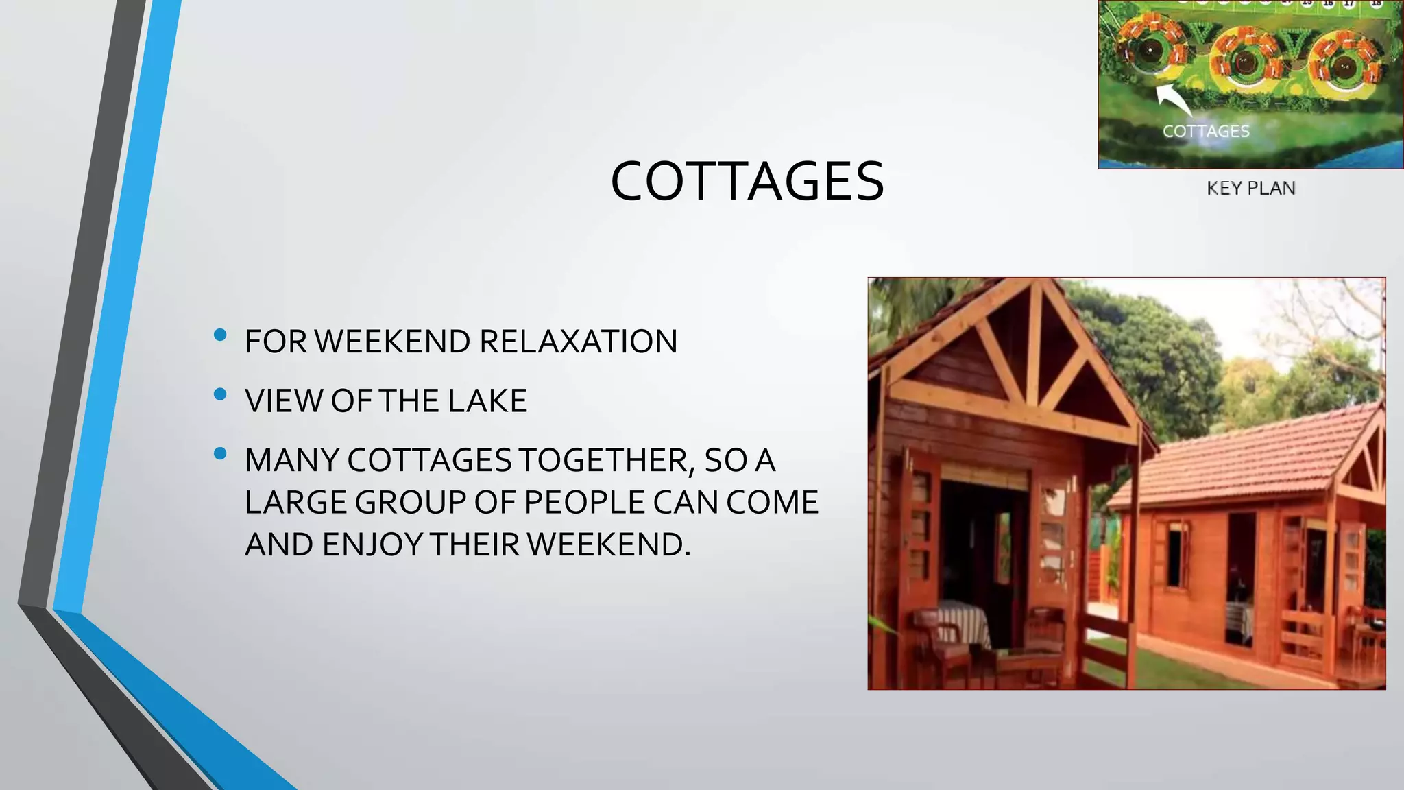 COTTAGES
• FORWEEKEND RELAXATION
• VIEW OFTHE LAKE
• MANY COTTAGESTOGETHER, SO A
LARGE GROUP OF PEOPLE CAN COME
AND ENJOYTHEIRWEEKEND.
 