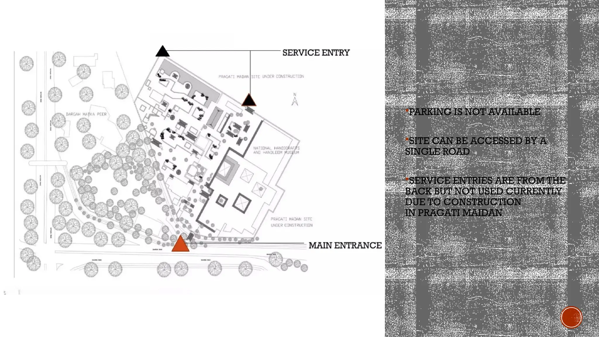 PARKING IS NOT AVAILABLE
SITE CAN BE ACCESSED BY A
SINGLE ROAD
SERVICE ENTRIES ARE FROM THE
BACK BUT NOT USED CURRENTLY
DUE TO CONSTRUCTION
IN PRAGATI MAIDAN
 