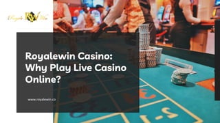 www.royalewin.co
Royalewin Casino:
Why Play Live Casino
Online?
 