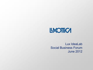 Lux IdeaLab
Social Business Forum
            June 2012
 