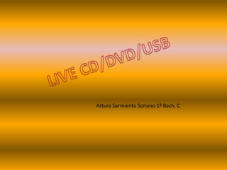 LIVE CD/DVD/USB Arturo Sarmiento Soriano 1º Bach. C 