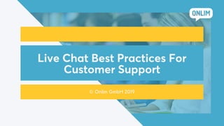 Live Chat Best Practices For
Customer Support
© Onlim GmbH 2019
 
