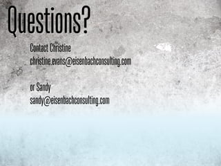 Questions?
  Contact Christine
  christine.evans@eisenbachconsulting.com

  or Sandy
  sandy@eisenbachconsulting.com
 
