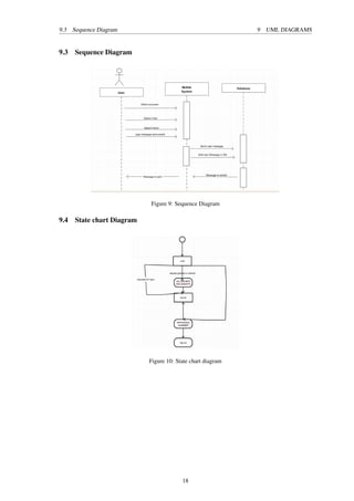 9.3 Sequence Diagram 9 UML DIAGRAMS
9.3 Sequence Diagram
Figure 9: Sequence Diagram
9.4 State chart Diagram
Figure 10: State chart diagram
18
 