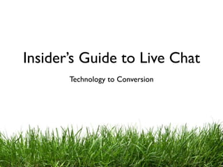Insider’s Guide to Live Chat
       Technology to Conversion
 