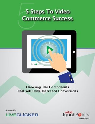 Choosing The Components
That Will Drive Increased Conversions
5 Steps To Video
Commerce Success
5
Sponsored by
White Paper
 
