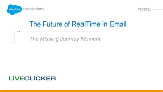 The Future of RealTime in Email
The Missing Journey Moment
 