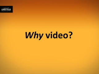 Why video?
 