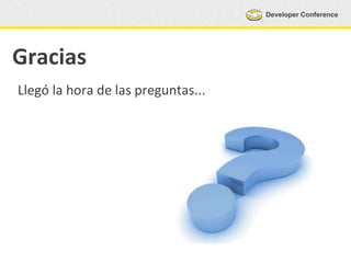 Developer Conference
Gracias
Llegó la hora de las preguntas...
 