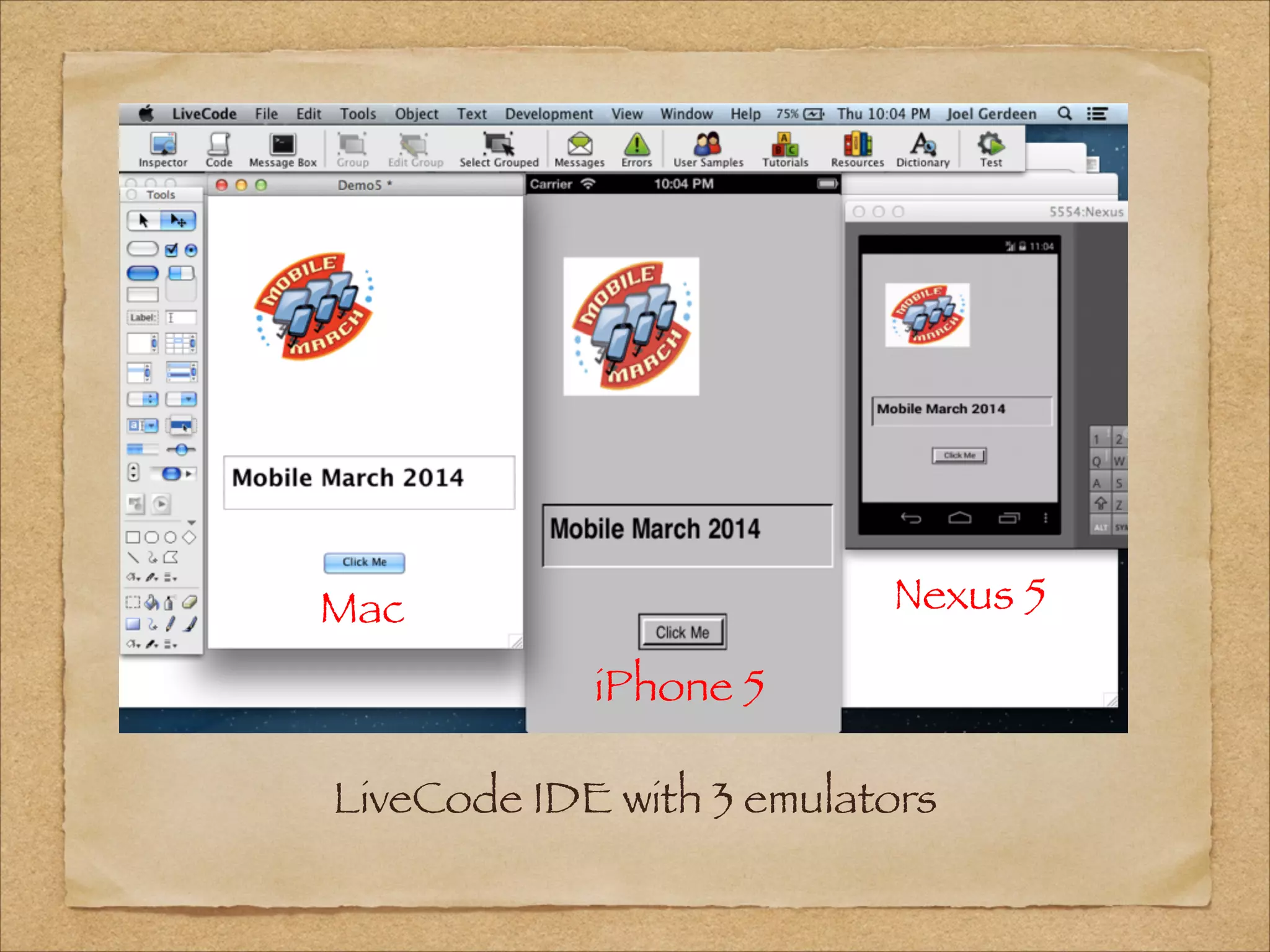LiveCode IDE with 3 emulators
Mac
iPhone 5
Nexus 5
 