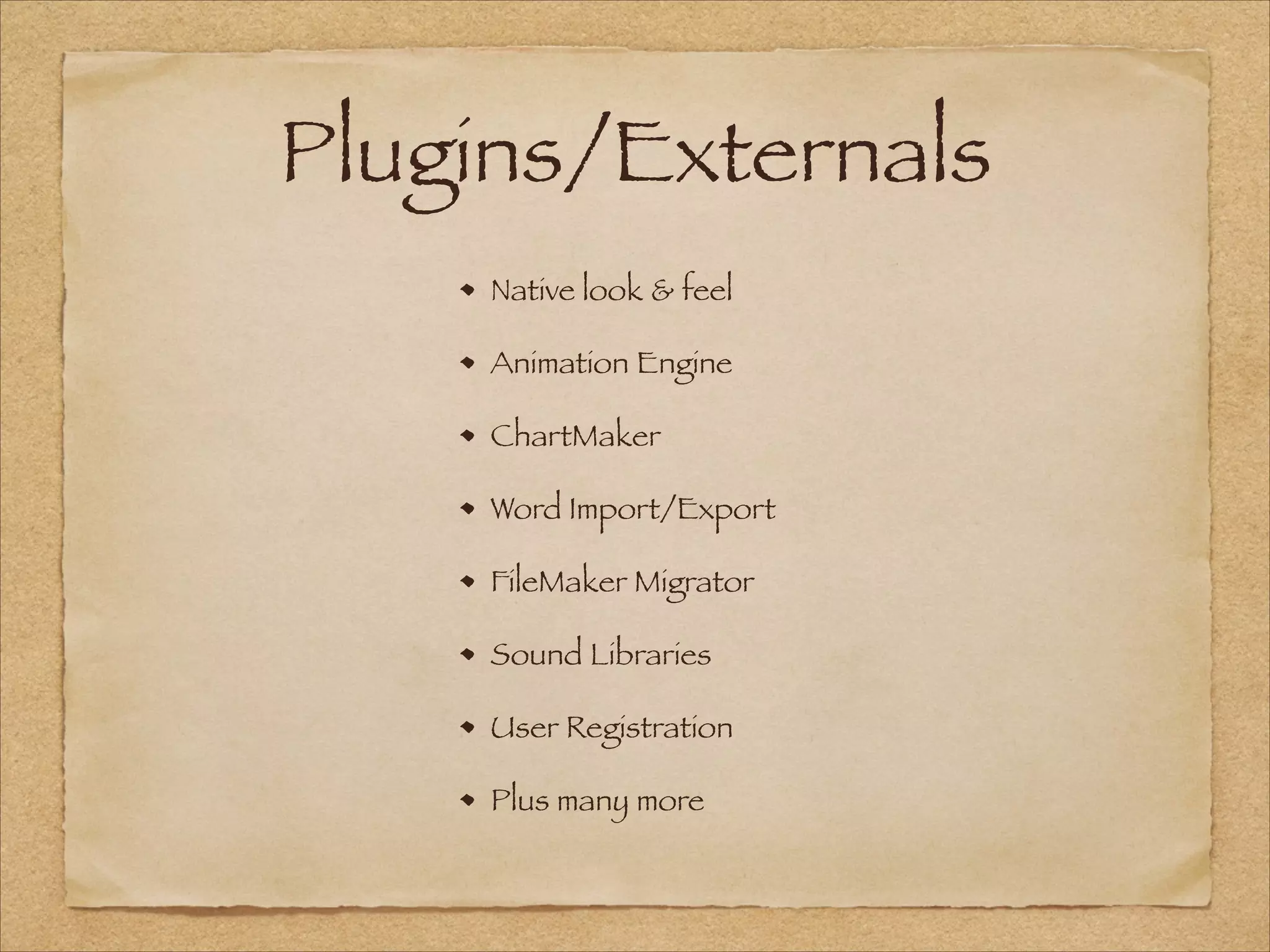 Plugins/Externals
Native look & feel
Animation Engine
ChartMaker
Word Import/Export
FileMaker Migrator
Sound Libraries
User Registration
Plus many more
 