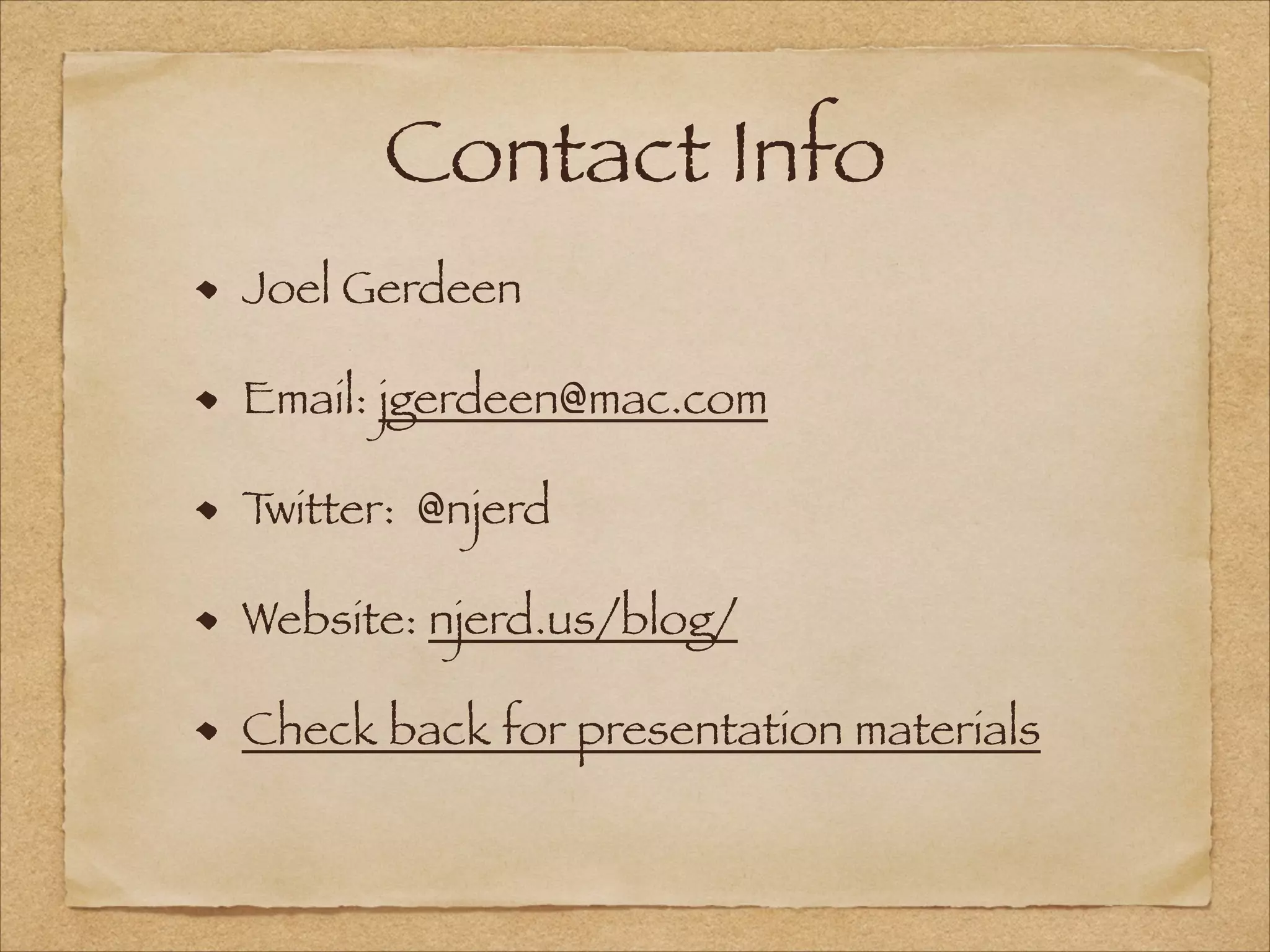 Contact Info
Joel Gerdeen
Email: jgerdeen@mac.com
Twitter: @njerd
Website: njerd.us/blog/
Check back for presentation materials
 