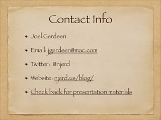 Contact Info
Joel Gerdeen
Email: jgerdeen@mac.com
Twitter: @njerd
Website: njerd.us/blog/
Check back for presentation materials
 