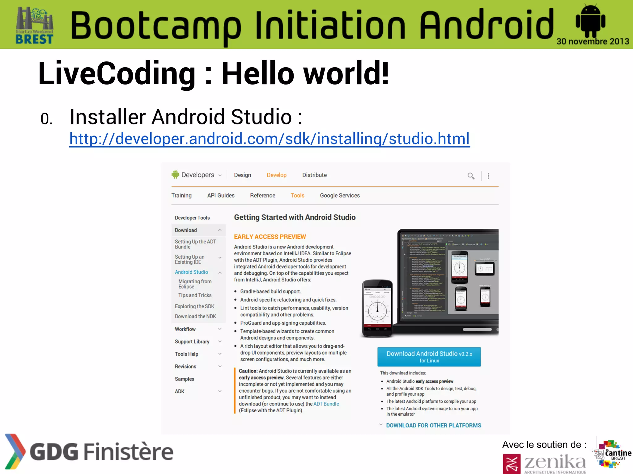 LiveCoding : Hello world!
0.

Installer Android Studio :

http://developer.android.com/sdk/installing/studio.html

Avec le soutien de :

 