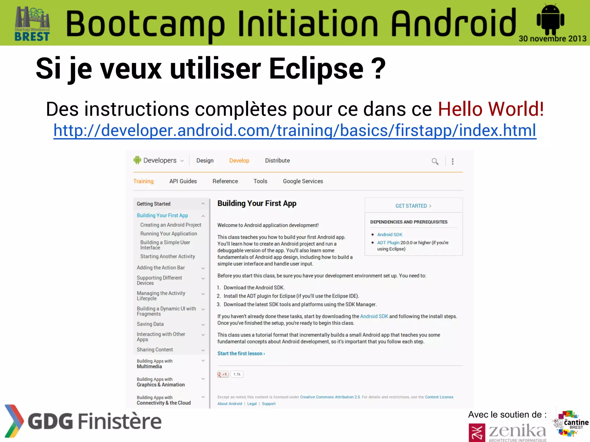 Si je veux utiliser Eclipse ?
Des instructions complètes pour ce dans ce Hello World!
http://developer.android.com/training/basics/firstapp/index.html

Avec le soutien de :

 