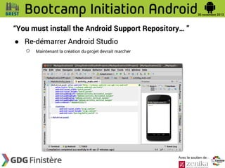 “You must install the Android Support Repository… ”
● Re-démarrer Android Studio
○ Maintenant la création du projet devrait marcher

Avec le soutien de :

 