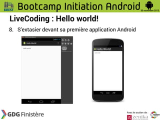 LiveCoding : Hello world!
8. S'extasier devant sa première application Android

Avec le soutien de :

 
