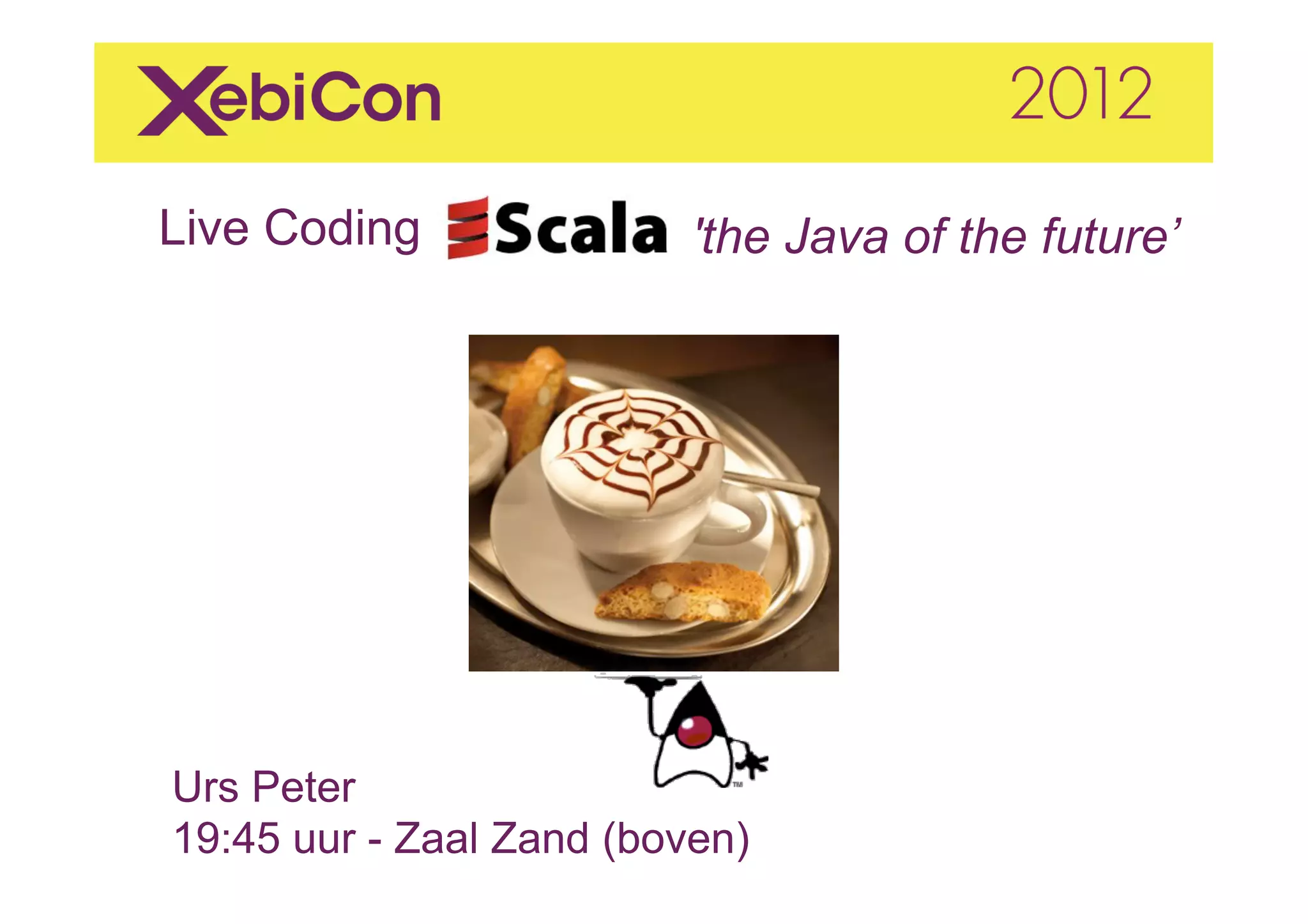 Live Coding                         'the Java of the future’ 	
  
	
  




       Urs Peter
       19:45 uur - Zaal Zand (boven)	
  
 