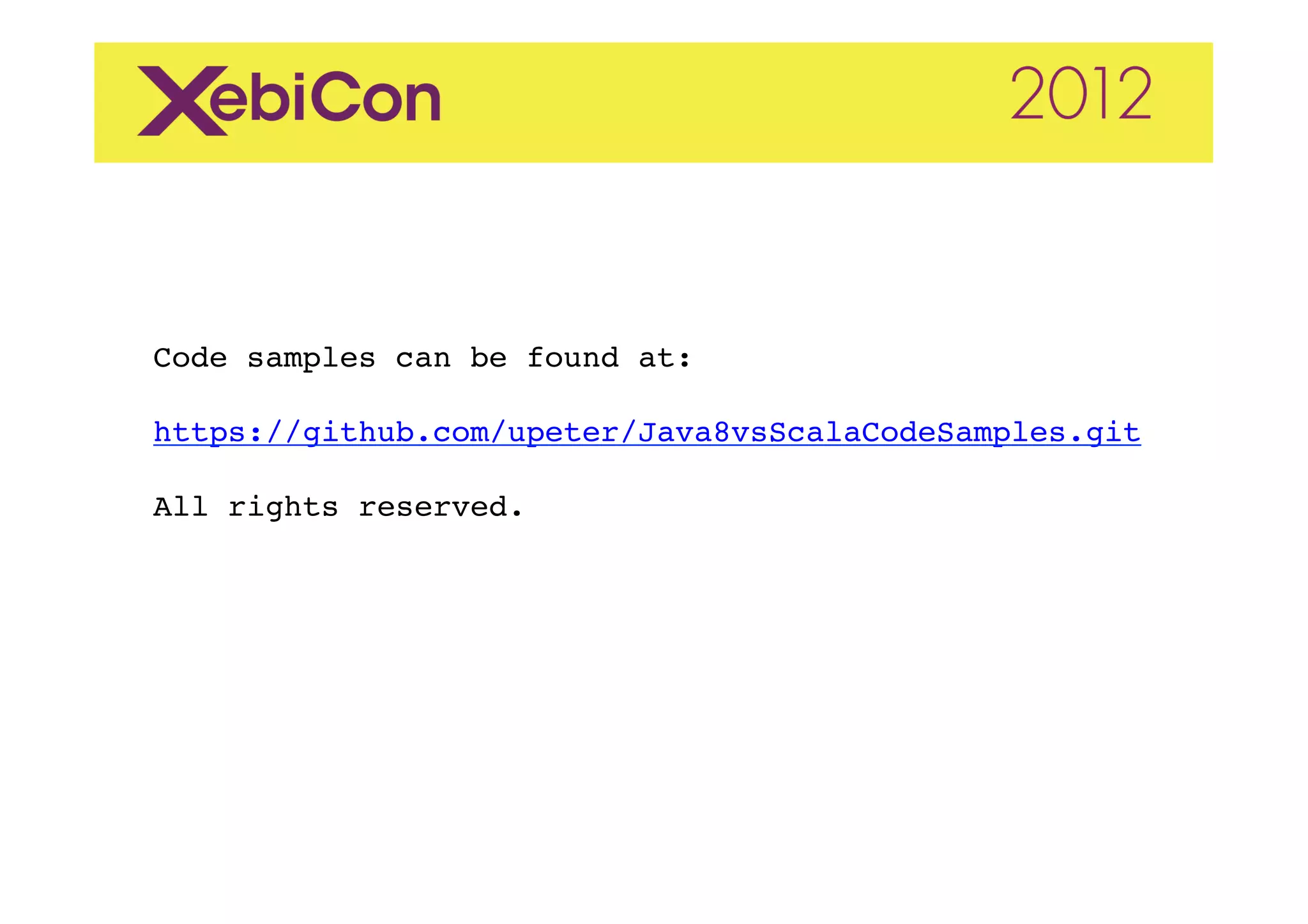 Code samples can be found at:"
"
https://github.com/upeter/Java8vsScalaCodeSamples.git"
"
All rights reserved."
"
 
