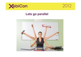 Lets go parallel
 
