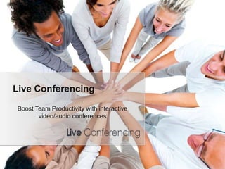 Live Conferencing

Boost Team Productivity with interactive
       video/audio conferences
 