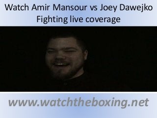 Watch Amir Mansour vs Joey Dawejko
Fighting live coverage
www.watchtheboxing.net
 