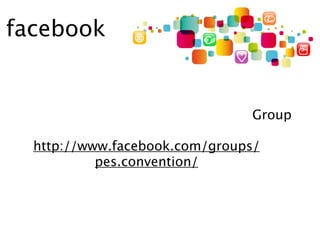 facebook


                               Group

  http://www.facebook.com/groups/
           pes.convention/
 
