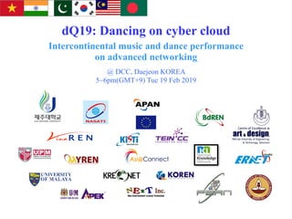 dQ19: Dancing on cyber cloud


Intercontinental music and dance performance


on advanced networking


@ DCC, Daejeon KOREA


5~6pm(GMT+9) Tue 19 Feb 2019
 