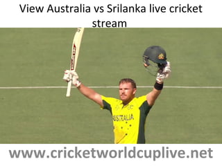 View Australia vs Srilanka live cricket
stream
www.cricketworldcuplive.net
 